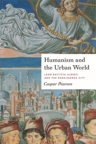 Humanism And The Urban World Leon Battista Alberti And The Renaissance City Caspar Pearson