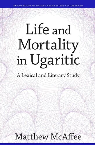 Life And Mortality In Ugaritic A Lexical And Literary Study Matthew Mcaffee