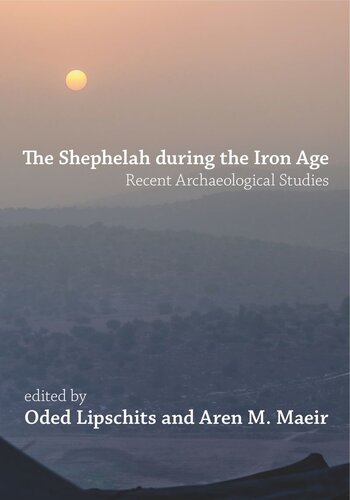 The Shephelah During The Iron Age Recent Archaeological Studies Oded Lipschits Editor Aren M Maeir Editor