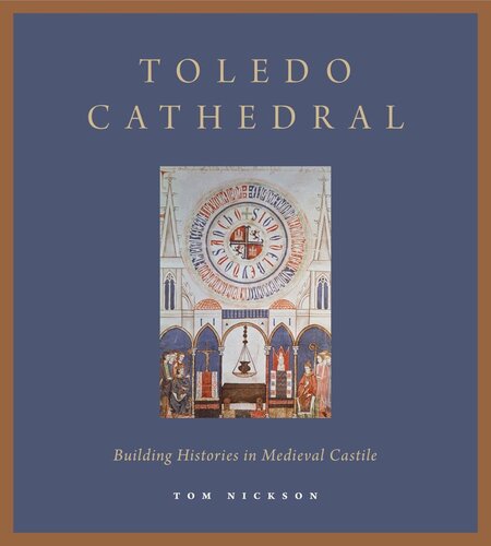 Toledo Cathedral Building Histories In Medieval Castile Tom Nickson