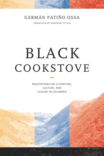 Black Cookstove Meditations On Literature Culture And Cuisine In Colombia Germn Patio Ossa Jonathan Tittler