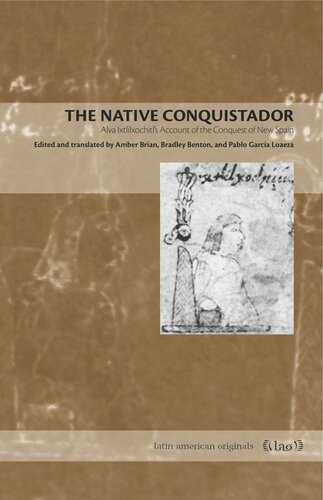 The Native Conquistador Alva Ixtlilxochitls Account Of The Conquest Of New Spain Amber Brian Editor Bradley Benton Editor Pablo Garca Loaeza Editor