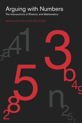 Arguing With Numbers The Intersections Of Rhetoric And Mathematics James Wynn Editor G Mitchell Reyes Editor