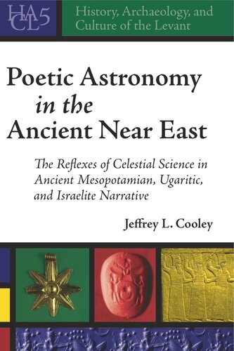 Poetic Astronomy In The Ancient Near East The Reflexes Of Celestial Science In Ancient Mesopotamian Ugaritic And Israelite Narrative Jeffrey L Cooley