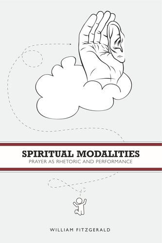 Spiritual Modalities Prayer As Rhetoric And Performance William Fitzgerald