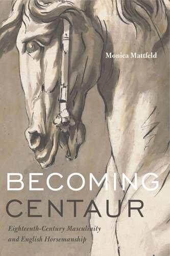 Becoming Centaur Eighteenthcentury Masculinity And English Horsemanship Monica Mattfeld