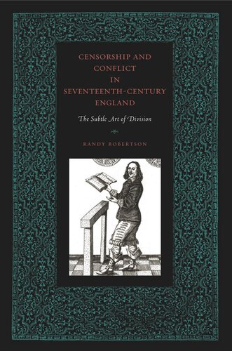Censorship And Conflict In Seventeenthcentury England The Subtle Art Of Division Randy Robertson