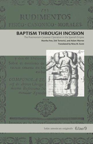 Baptism Through Incision The Postmortem Cesarean Operation In The Spanish Empire Martha Few Zeb Tortorici Adam Warren Nina M Scott