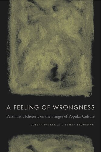A Feeling Of Wrongness Pessimistic Rhetoric On The Fringes Of Popular Culture 1st Edition Joseph Packer