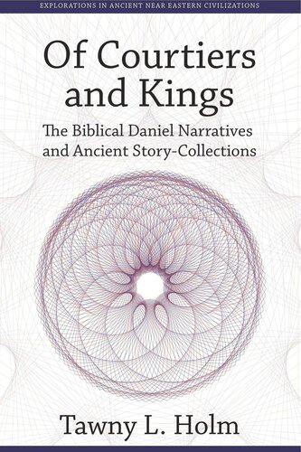 Of Courtiers And Kings The Biblical Daniel Narratives And Ancient Storycollections Tawny L Holm