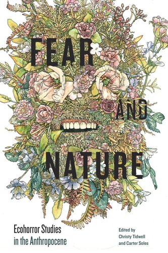 Fear And Nature Ecohorror Studies In The Anthropocene Christy Tidwell Editor Carter Soles Editor