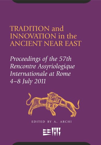 Tradition And Innovation In The Ancient Near East Proceedings Of The 57th Rencontre Assyriologique International At Rome 48 July 2011 Alfonso Archi Editor