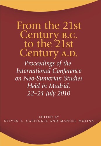 From The 21st Century Bc To The 21st Century Ad Proceedings Of The International Conference On Neosumerian Studies Held In Madrid 2224 July 2010 Steven J Garfinkle Editor Manuel Molina Editor