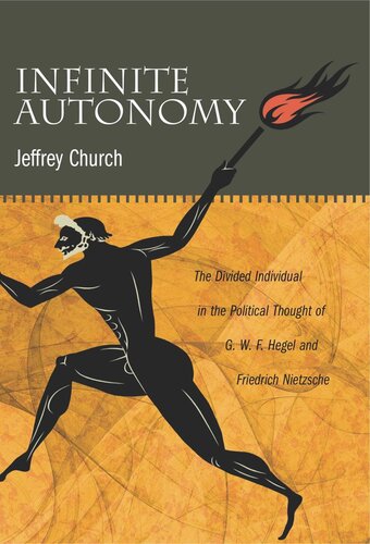 Infinite Autonomy The Divided Individual In The Political Thought Of G W F Hegel And Friedrich Nietzsche Jeffrey Church