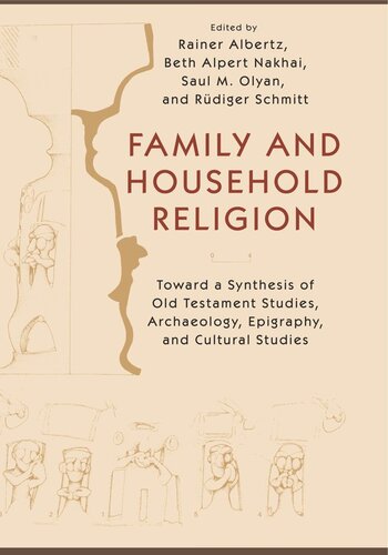 Family And Household Religion Toward A Synthesis Of Old Testament Studies Archaeology Epigraphy And Cultural Studies Rainer Albertz Editor Beth Alpert Nakhai Editor Saul M Olyan Editor Rdiger Schmitt Editor