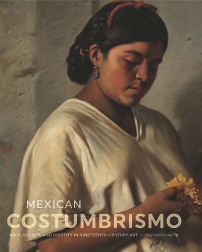 Mexican Costumbrismo Race Society And Identity In Nineteenthcentury Art Meyyen Moriuchi