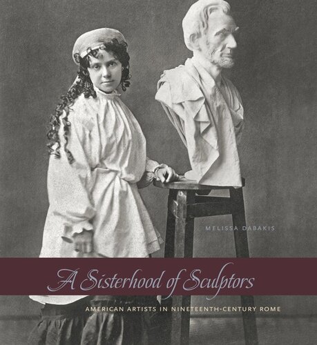 A Sisterhood Of Sculptors American Artists In Nineteenthcentury Rome Melissa Dabakis