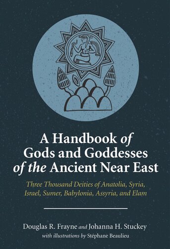 A Handbook Of Gods And Goddesses Of The Ancient Near East Three Thousand Deities Of Anatolia Syria Israel Sumer Babylonia Assyria And Elam Douglas R Frayne Johanna H Stuckey Stphane D Beaulieu