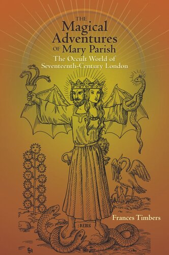 The Magical Adventures Of Mary Parish The Occult World Of Seventeenthcentury London Frances Timbers