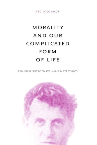 Morality And Our Complicated Form Of Life Feminist Wittgensteinian Metaethics Peg Oconnor