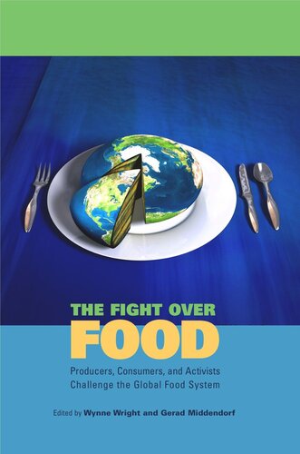 The Fight Over Food Producers Consumers And Activists Challenge The Global Food System Wynne Wright Editor Gerad Middendorf Editor