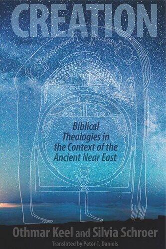 Creation Biblical Theologies In The Context Of The Ancient Near East Othmar Keel Silvia Schroer Peter T Daniels