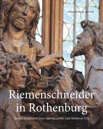 Riemenschneider In Rothenburg Sacred Space And Civic Identity In The Late Medieval City Katherine M Boivin