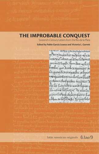 The Improbable Conquest Sixteenthcentury Letters From The Ro De La Plata Pablo Garca Loaeza Editor Victoria L Garrett Editor