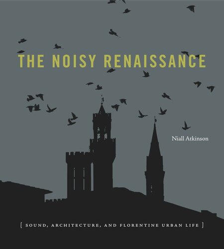 The Noisy Renaissance Sound Architecture And Florentine Urban Life Niall Atkinson