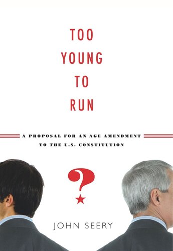 Too Young To Run A Proposal For An Age Amendment To The Us Constitution John Seery