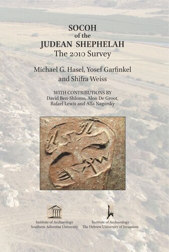 Socoh Of The Judean Shephelah The 2010 Survey Michael G Hasel Yosef Garfinkel Shifra Weiss David Benshlomo Alon De Groot Rafael Lewis Alla Nagorsky