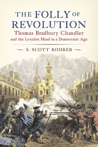 The Folly Of Revolution Thomas Bradbury Chandler And The Loyalist Mind In A Democratic Age S Scott Rohrer