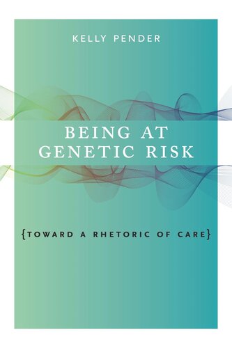 Being At Genetic Risk Toward A Rhetoric Of Care Kelly Pender