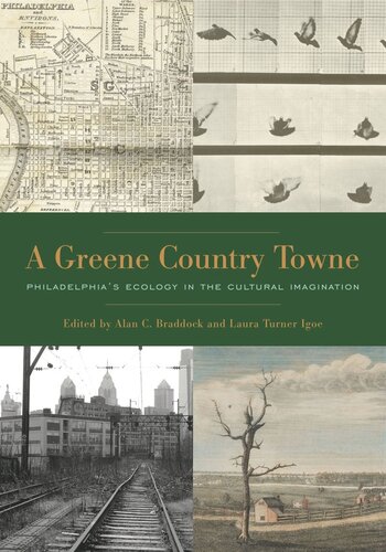 A Greene Country Towne Philadelphias Ecology In The Cultural Imagination Alan C Braddock Editor Laura Turner Igoe Editor