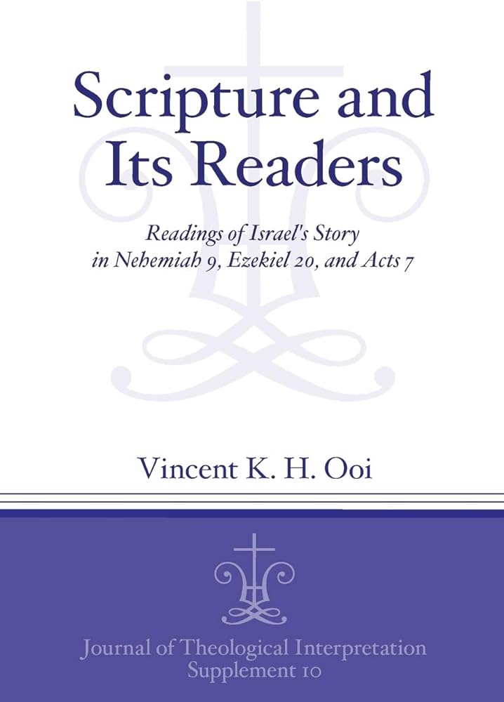 Scripture And Its Readers Readings Of Israels Story In Nehemiah 9 Ezekiel 20 And Acts 7 Vincent K H Ooi