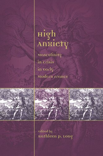 High Anxiety Masculinity In Crisis In Early Modern France Kathleen Perry Long Editor
