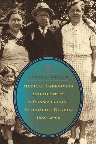 Medical Caregiving And Identity In Pennsylvanias Anthracite Region 18802000 Karol K Weaver