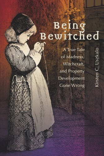 Being Bewitched A True Tale Of Madness Witchcraft And Property Development Gone Wrong Kirsten C Uszkalo