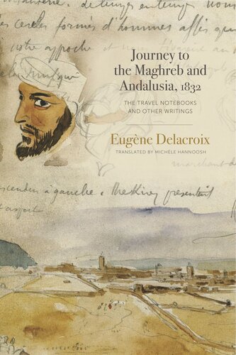 Journey To The Maghreb And Andalusia 1832 The Travel Notebooks And Other Writings Eugne Delacroix Michle Hannoosh