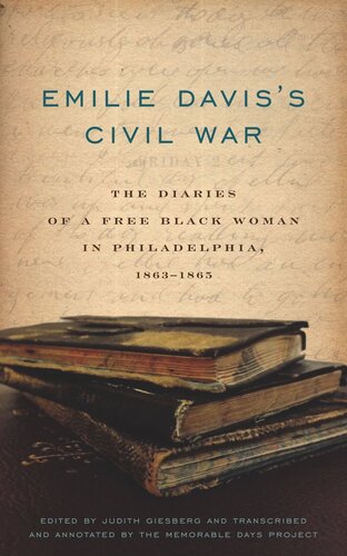 Emilie Daviss Civil War The Diaries Of A Free Black Woman In Philadelphia 18631865 Judith Giesberg Editor The Memorable Days Project Editor