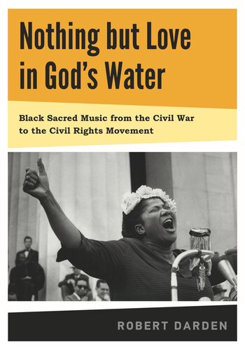 Nothing But Love In Gods Water Volume 1 Black Sacred Music From The Civil War To The Civil Rights Movement Robert Darden