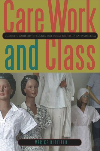 Care Work And Class Domestic Workers Struggle For Equal Rights In Latin America Merike Blofield