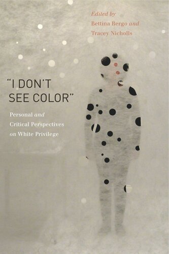 I Dont See Color Personal And Critical Perspectives On White Privilege Bettina Bergo Editor Tracey Nicholls Editor Eula Biss Editor
