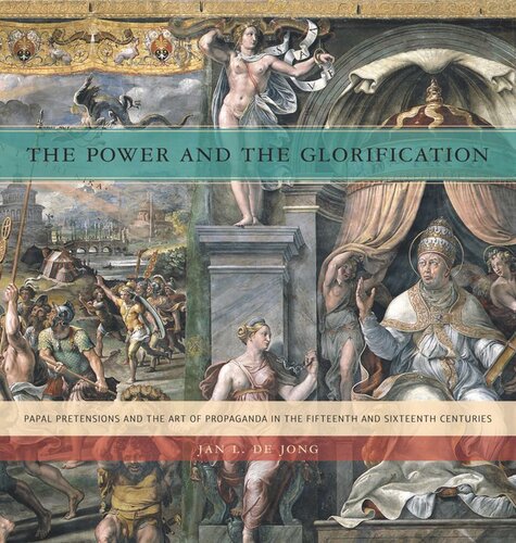 The Power And The Glorification Papal Pretensions And The Art Of Propaganda In The Fifteenth And Sixteenth Centuries Jan L De Jong