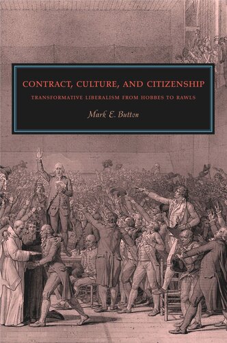 Contract Culture And Citizenship Transformative Liberalism From Hobbes To Rawls Mark E Button