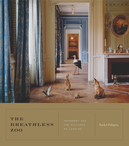The Breathless Zoo Taxidermy And The Cultures Of Longing Rachel Poliquin