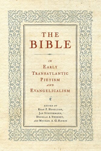 The Bible In Early Transatlantic Pietism And Evangelicalism Ryan P Hoselton Editor Jan Stievermann Editor Douglas A Sweeney Editor Michael A G Haykin Editor