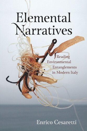 Elemental Narratives Reading Environmental Entanglements In Modern Italy Enrico Cesaretti