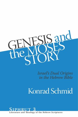 Genesis And The Moses Story Israels Dual Origins In The Hebrew Bible Konrad Schmid