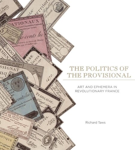 The Politics Of The Provisional Art And Ephemera In Revolutionary France Richard Taws